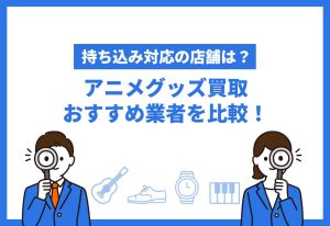 アニメグッズ買取おすすめ